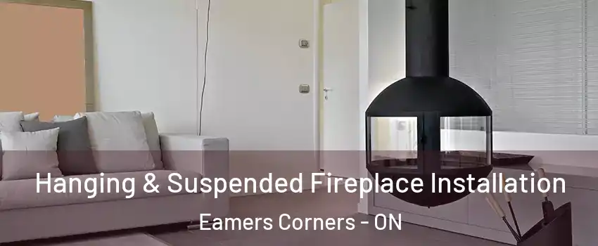 Hanging & Suspended Fireplace Installation Eamers Corners - ON