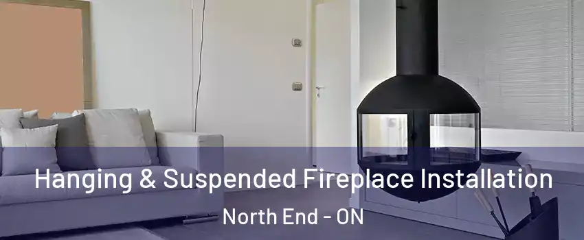 Hanging & Suspended Fireplace Installation North End - ON