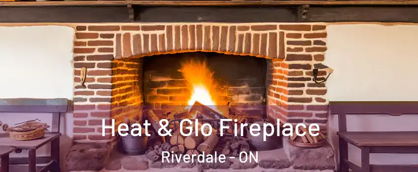  Heat & Glo Fireplace Riverdale - ON
