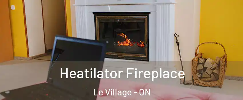  Heatilator Fireplace Le Village - ON