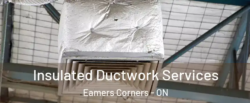  Insulated Ductwork Services Eamers Corners - ON