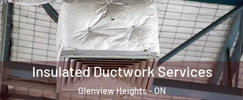 Insulated Ductwork Services Glenview Heights - ON