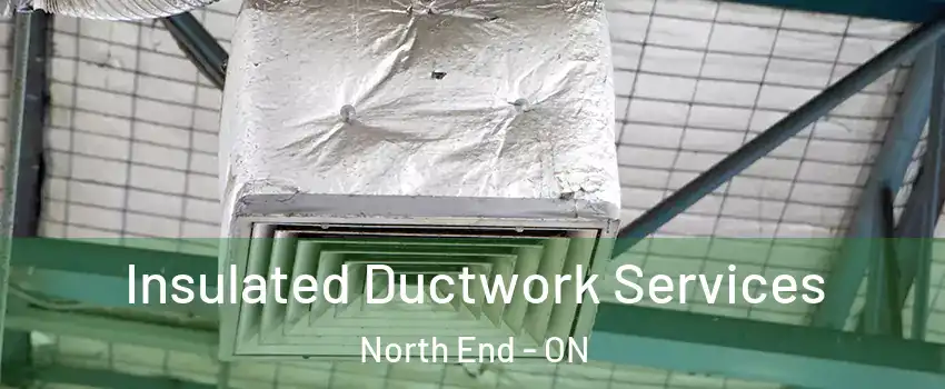  Insulated Ductwork Services North End - ON