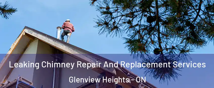  Leaking Chimney Repair And Replacement Services Glenview Heights - ON