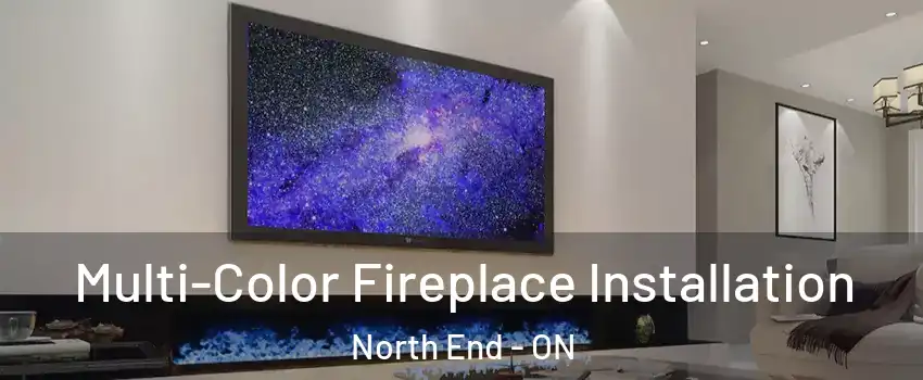  Multi-Color Fireplace Installation North End - ON