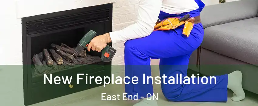 New Fireplace Installation East End - ON