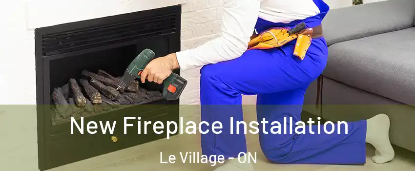 New Fireplace Installation Le Village - ON