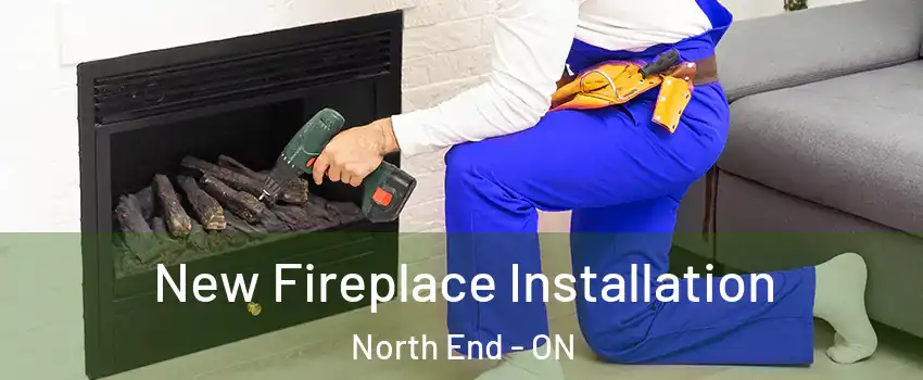 New Fireplace Installation North End - ON