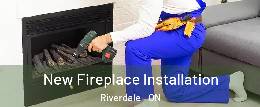 New Fireplace Installation Riverdale - ON