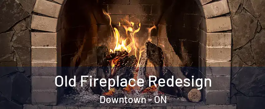  Old Fireplace Redesign Downtown - ON