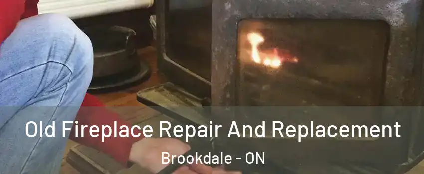  Old Fireplace Repair And Replacement Brookdale - ON
