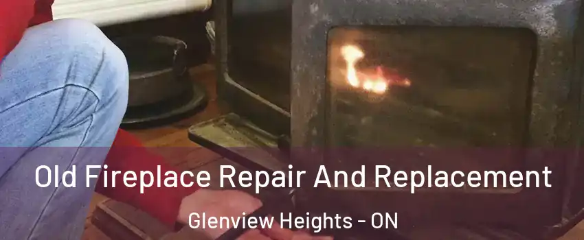  Old Fireplace Repair And Replacement Glenview Heights - ON