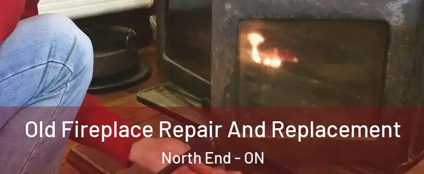  Old Fireplace Repair And Replacement North End - ON