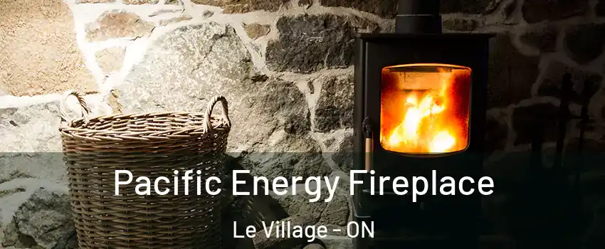  Pacific Energy Fireplace Le Village - ON