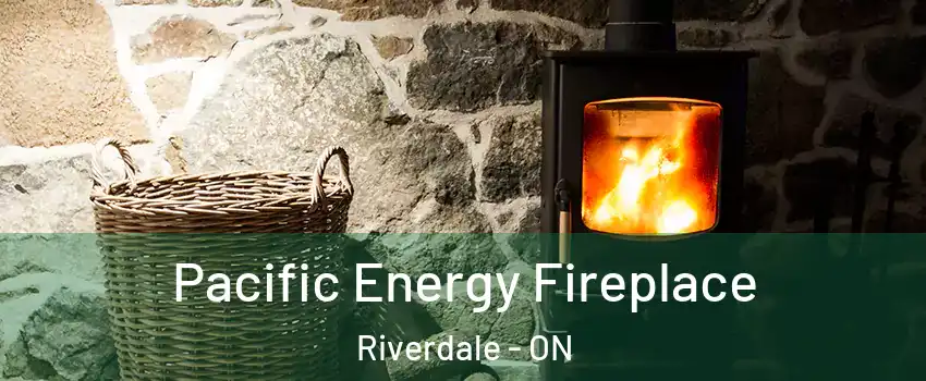  Pacific Energy Fireplace Riverdale - ON