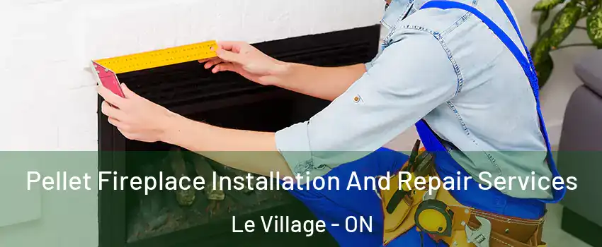 Pellet Fireplace Installation And Repair Services Le Village - ON