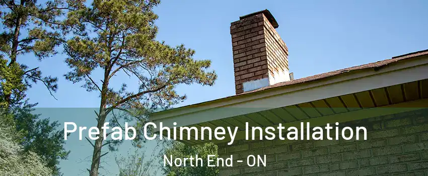  Prefab Chimney Installation North End - ON
