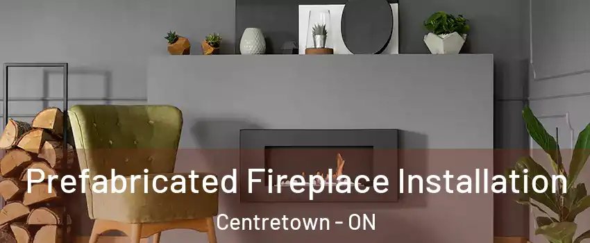  Prefabricated Fireplace Installation Centretown - ON
