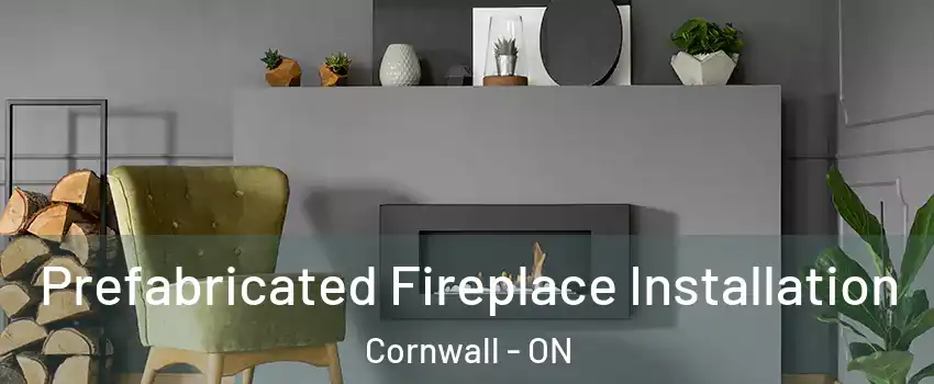  Prefabricated Fireplace Installation Cornwall - ON