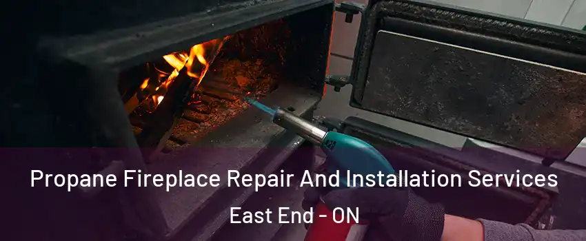 Propane Fireplace Repair And Installation Services East End - ON