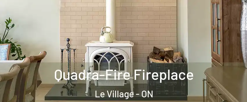  Quadra-Fire Fireplace Le Village - ON