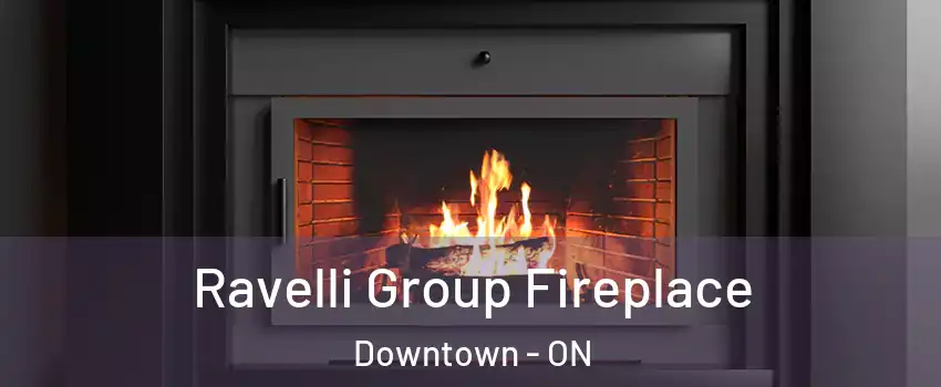 Ravelli Group Fireplace Downtown - ON