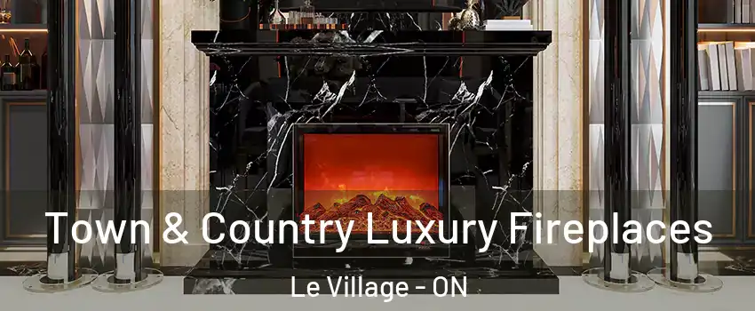  Town & Country Luxury Fireplaces Le Village - ON