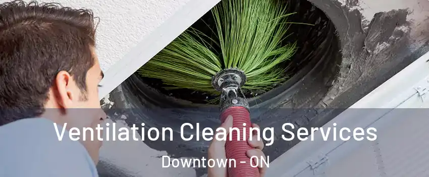  Ventilation Cleaning Services Downtown - ON