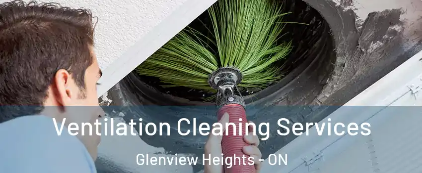  Ventilation Cleaning Services Glenview Heights - ON