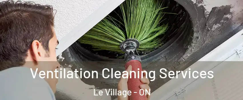  Ventilation Cleaning Services Le Village - ON
