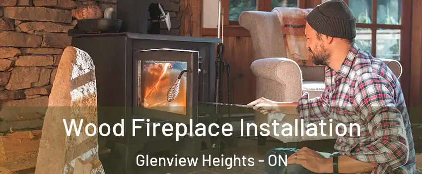 Wood Fireplace Installation Glenview Heights - ON