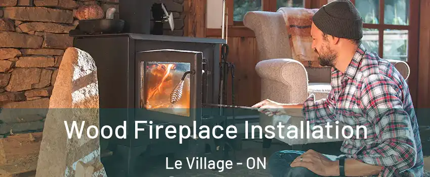  Wood Fireplace Installation Le Village - ON