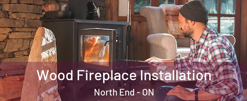  Wood Fireplace Installation North End - ON