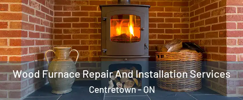  Wood Furnace Repair And Installation Services Centretown - ON