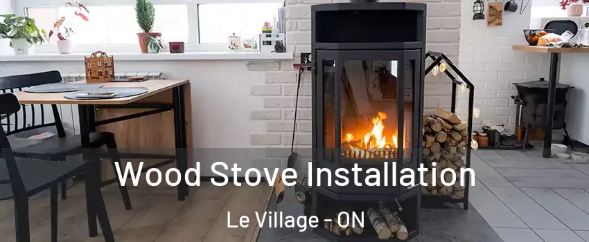  Wood Stove Installation Le Village - ON