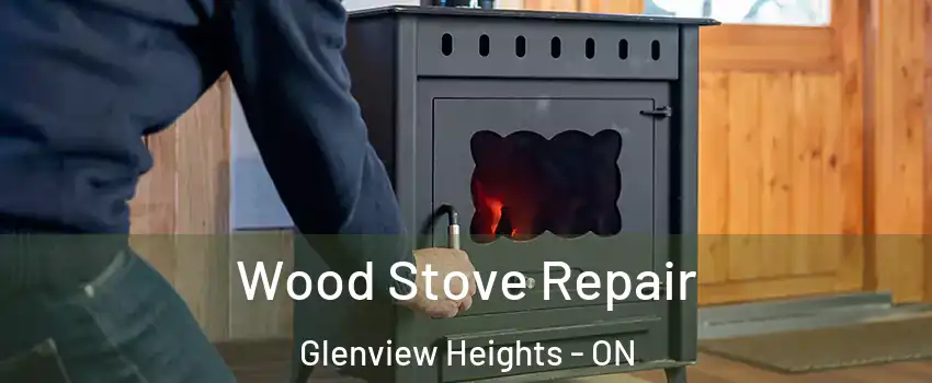  Wood Stove Repair Glenview Heights - ON